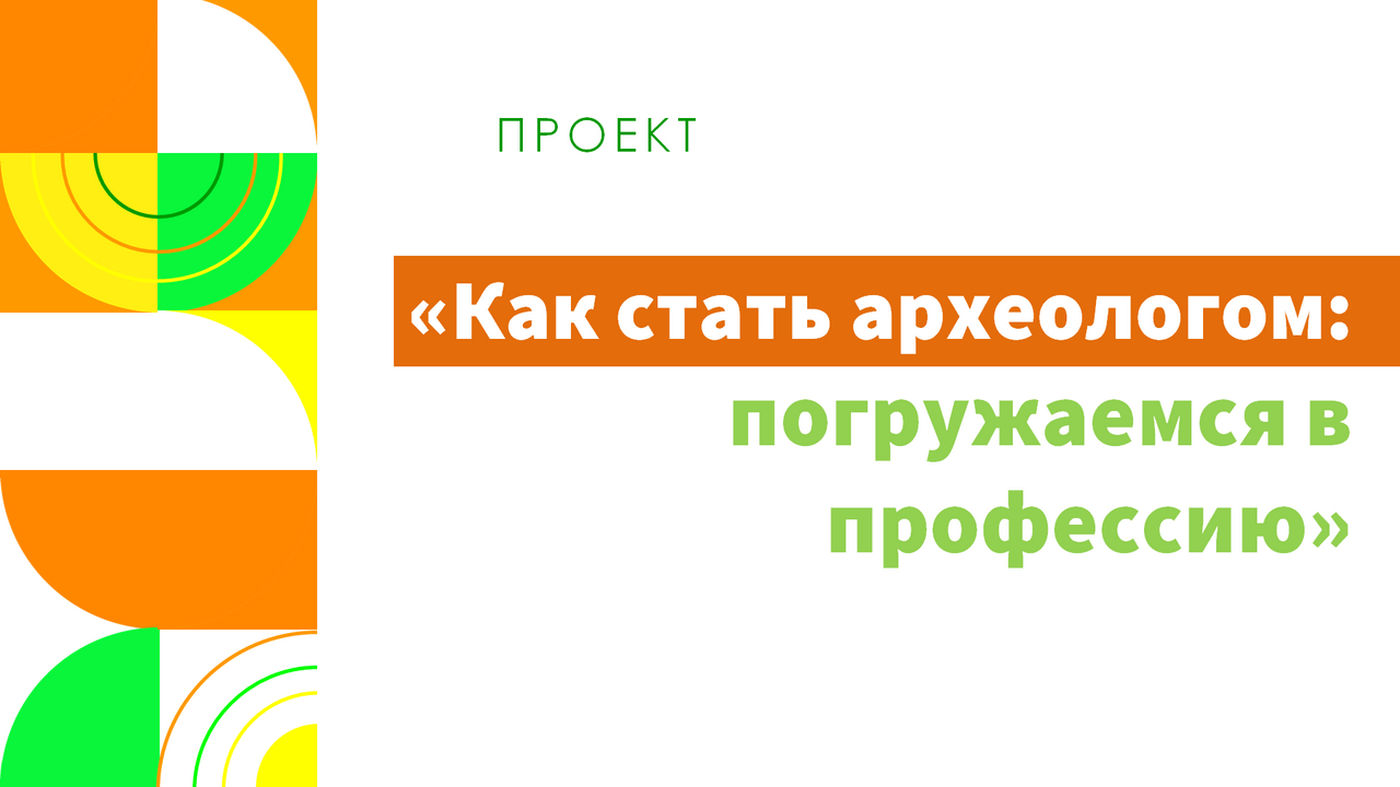 Проект «Как стать археологом: погружаемся в профессию»