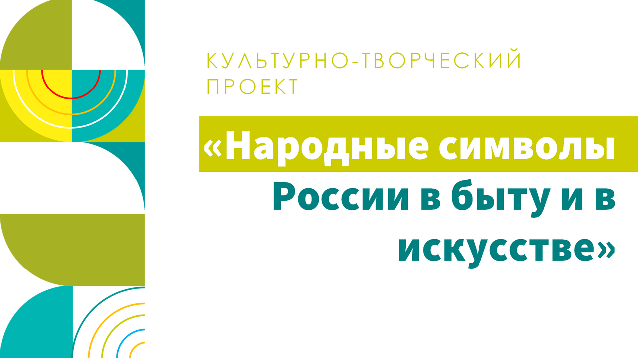 Культурно-творческий проект «Народные символы России в быту и в искусстве»